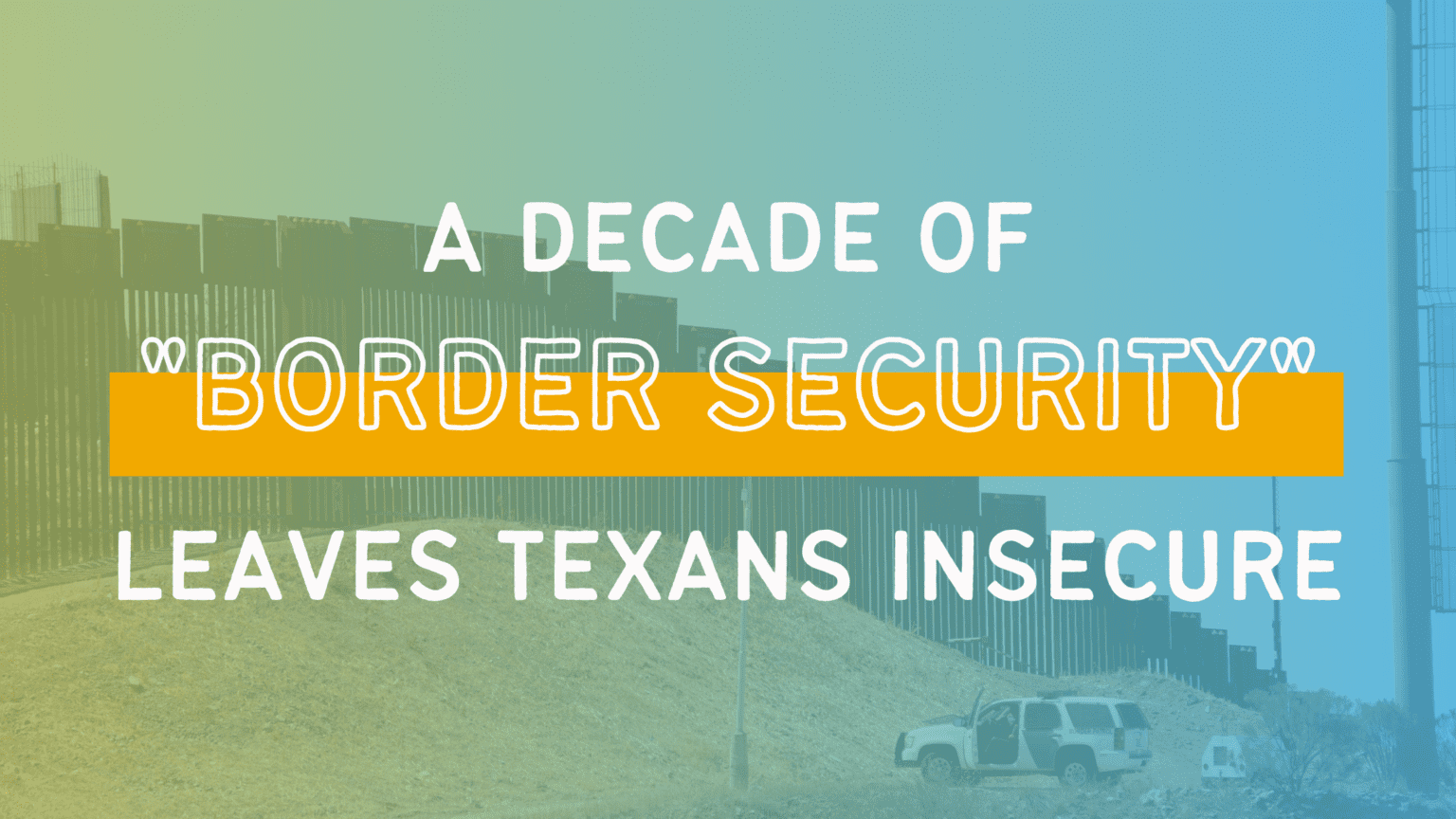 A Decade Of “Border Security” Leaves Texans Insecure - Every Texan