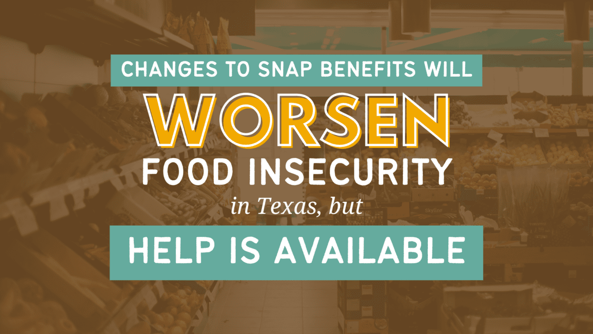 Changes to SNAP Benefits Will Worsen Food Insecurity in Texas, but Help